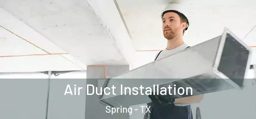 Air Duct Installation Spring - TX