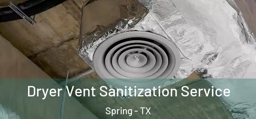 Dryer Vent Sanitization Service Spring - TX