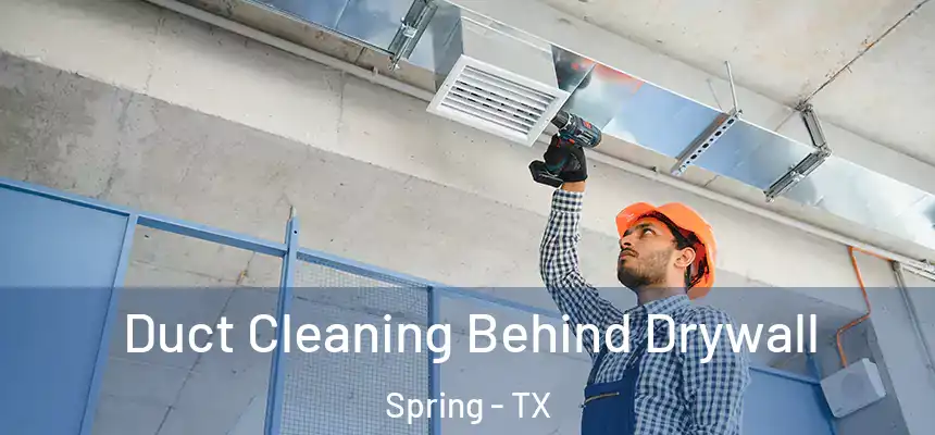 Duct Cleaning Behind Drywall Spring - TX