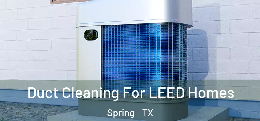 Duct Cleaning For LEED Homes Spring - TX