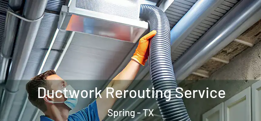 Ductwork Rerouting Service Spring - TX