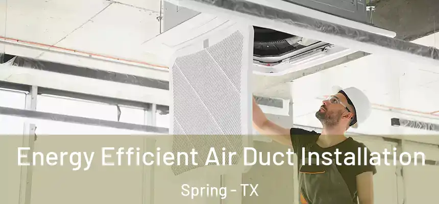  Energy Efficient Air Duct Installation Spring - TX
