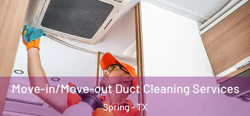 Move-in/Move-out Duct Cleaning Services Spring - TX