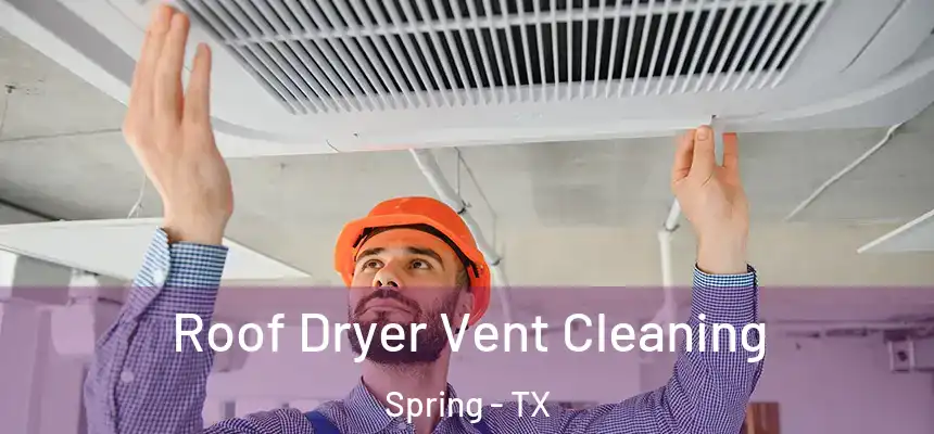  Roof Dryer Vent Cleaning Spring - TX