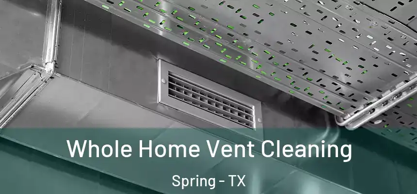 Whole Home Vent Cleaning Spring - TX